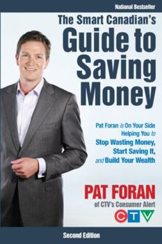 Paperback The Smart Canadian's Guide to Saving Money: Pat Foran Is on Your Side, Helping You to Stop Wasting Money, Start Saving It, and Build Your Wealth Book