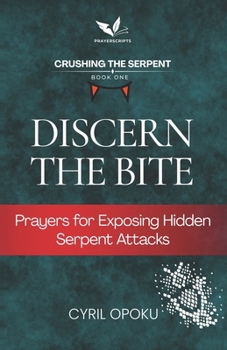 Discern the Bite: Prayers for Exposing Hidden Serpent Attacks (Crushing the Serpent)