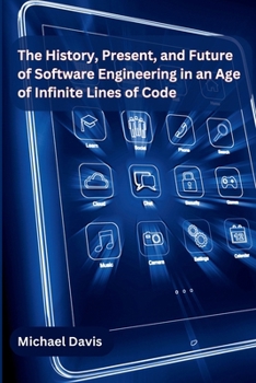 Paperback The History, Present, and Future of Software Engineering in an Age of Infinite Lines of Code Book