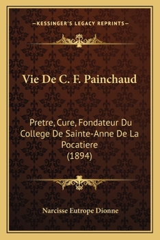 Paperback Vie De C. F. Painchaud: Pretre, Cure, Fondateur Du College De Sainte-Anne De La Pocatiere (1894) [French] Book