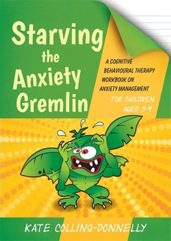 Paperback Starving the Anxiety Gremlin for Children Aged 5-9: A Cognitive Behavioural Therapy Workbook on Anxiety Management Book