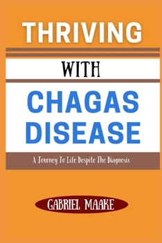 Paperback Thriving With Chagas Disease: A Journey To Life Despite The Diagnosis Book