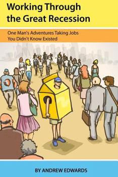 Paperback Working Through the Great Recession: One Man's Adventures Taking Jobs You Didn't Know Existed Book