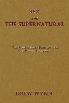 Sex and The Supernatural: The Paranormal, Sexuality and The Erotic Imagination (Psychosexuality)
