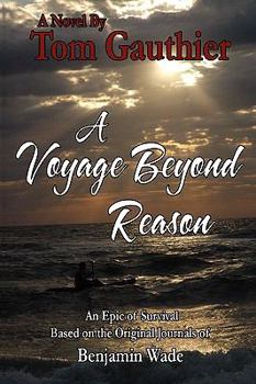 Hardcover A Voyage Beyond Reason: Based on the Original Journals of Benjamin Wade Book