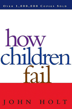 How Children Fail - Book  of the Classics in Child Development