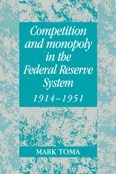 Paperback Competition and Monopoly in the Federal Reserve System, 1914 1951: A Microeconomic Approach to Monetary History Book