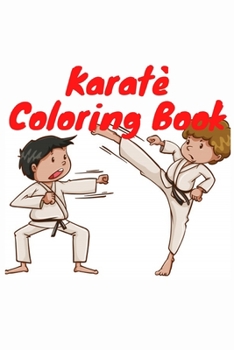 Karatè Coloring Book: Karate Coloring Book: Karate Coloring Pages For kids, Perfect Cute Karate Coloring Books for boys, girls, and kids of