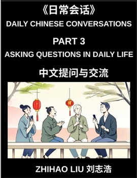 Paperback Daily Chinese Conversations (Part 3)- Asking Questions in Daily Life, Master Mandarin Question Words, Real-Life Question Patterns, and Practical Conve Book