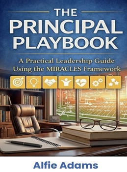 The Principal Playbook: A Practical Leadership Guide Using the MIRACLES Framework