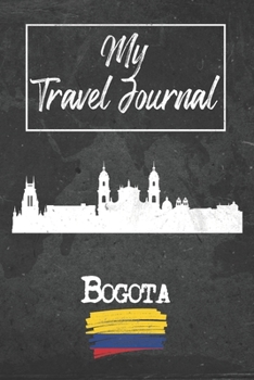 My Travel Journal Bogota: 6x9 Travel Notebook or Diary with prompts, Checklists and Bucketlists perfect gift for your Trip to Bogota (Colombia) for every Traveler
