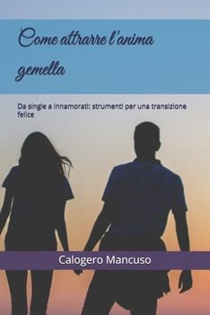 Come attrarre l'anima gemella: Da single a innamorati: strumenti per una transizione felice (Un Crescendo di Risvegli Luminosi) (Italian Edition)