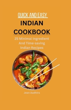Paperback Quick and Easy Indian Cookbook: 25 Minimal Ingredient And Time-saving Indian Recipes Book