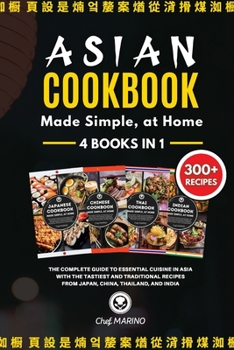 Paperback ASIAN COOKBOOK Made Simple, at Home 4 Books in 1 The Complete Guide to Essential Cusine in Asia with the Tastiest and Traditional Recipes from Japan, Book