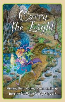 Paperback Carry the Light: Stories, Poems, and Essays from the San Mateo County Fair, 2017 Vol.6 Book