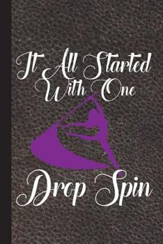 It All Started With One Drop Spin: Color Guard Journal With Lined Pages For Journaling, Studying, Writing, Daily Reflection Workbook