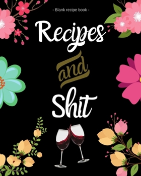 Recipe and Shit: Blank Recipe Book to Write in - Journal Notebook Organizer to Write in for Men & Women - Blank Notebook for Recording 100 Family Favourite Recipes (Novelty Swear Word Design)