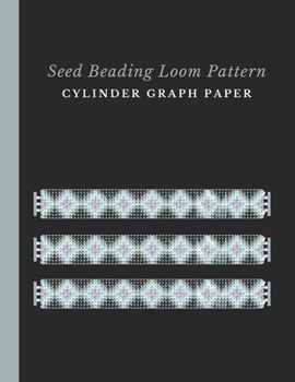 Paperback Seed Beading Loom Pattern Cylinder Graph Paper: Bonus Materials List Sheets for Each Bead Looming Pattern Design Book