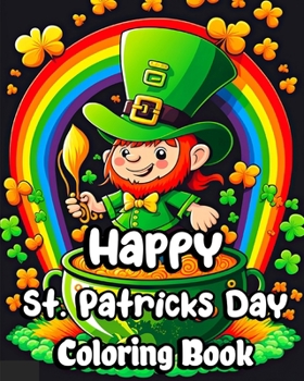 Paperback Happy St. Patrick's Day Coloring Book: Lucky Clovers, Leprechauns, Hat, Rainbows and Pots of Gold. Gift Ideas for Kids Book