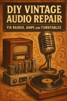 DIY Vintage Audio Repair: Fix Radios, Amps and Turntables