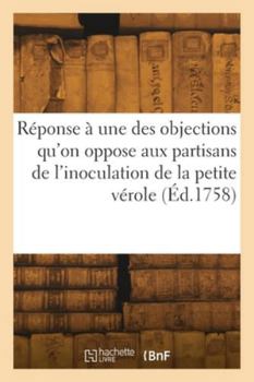 Paperback Réponse à une des objections qu'on oppose aux partisans de l'inoculation de la petite vérole [French] Book