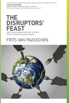 Hardcover The Disruptors' Feast: How to avoid being devoured in today's rapidly changing global economy Book