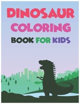 Dinosaur Coloring Book For Kids: A Dinosaur Activity Book Adventure for Boys & Girls, Ages 2-4, 4-8 (25 pages 8.5" X 11")