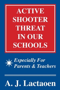 ACTIVE SHOOTER THREAT IN OUR SCHOOLS: Especially for Parents & Teachers