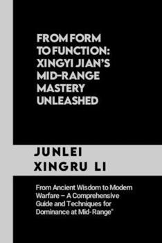 Paperback From Form to Function: Xingyi Jian's Mid-Range Mastery Unleashed: From Ancient Wisdom to Modern Warfare - A Comprehensive Guide and Technique Book