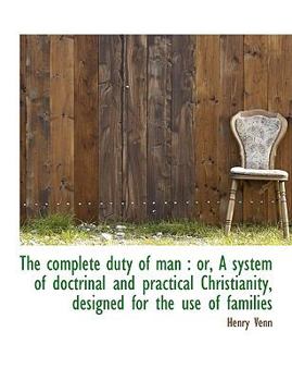 The Complete Duty of Man : Or, A system of doctrinal and practical Christianity, designed for the Us