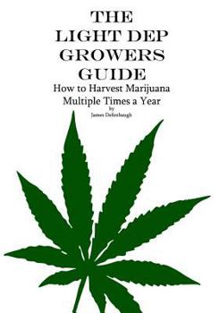 Paperback The Light Dep Growers Guide: How to Harvest Marijuana Multiple Times a Year Book