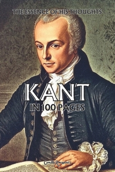 Immanuel Kant: The essence of his thoughts in 100 Pages: Explore the philosophy of Immanuel Kant, a rigorous and revolutionary thought that lays the ... of reason. (Philosophies in 100 Pages)