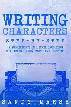 Paperback Writing Characters: Step-by-Step - 2 Manuscripts in 1 Book - Essential Character Archetypes, Character Emotions and Character Writing Tric Book