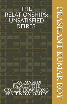 Paperback The Relationships: Unsatisfied Desires.: "era Passed! Passed the Cycle!! How Long Wait Now-Osho" Book