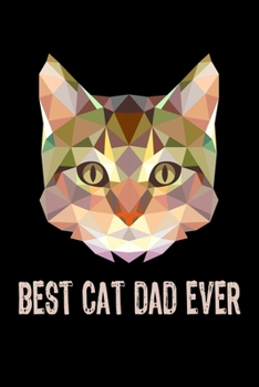 BEST CAT DAD EVER NOTEBOOK: Cat Dad Funny Gift For Cat Loving Fathers Lined Notebook / Journal Gift, 120 Pages, 6x9, Soft Cover, Matte Finish Cat Dad Gifts For Dad Birthday