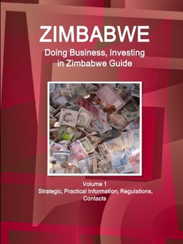 Zimbabwe : Doing Business and Investing in ... Guide Volume 1 Strategic, Practical Information, Regulations, Contacts