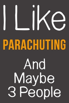 I Like Parachuting And Maybe 3 People: Funny Gift Idea For Hobby Addict | Blank Lined Journal