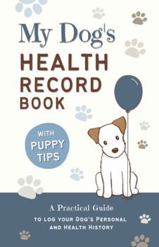 Paperback My Dog's Health Record Book: A Practical Guide to Log Your Dog's Personal and Health History, With Tips For New Puppy Owners! Book