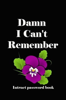 Damn I Can't Remember: A Premium Journal And Logbook To Protect Usernames and Passwords Modern Password Keeper Vault Notebook and Online Organizer: password notebook with alphabtical tabs