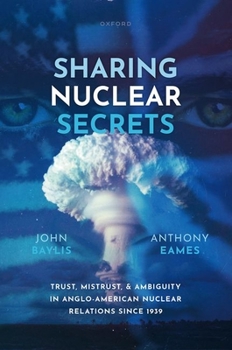 Hardcover Sharing Nuclear Secrets: Trust, Mistrust, and Ambiguity in Anglo-American Nuclear Relations Since 1939 Book