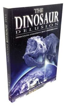 Paperback The Dinosaur Delusion: Dismantling Evolution's Most Cherished Icon Book