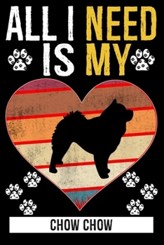 Paperback All I Need Is My CHOW CHOW: Gifts For Chow Chow Dog Lovers - 116 Pages, 6 x 9, Matte Finish Book