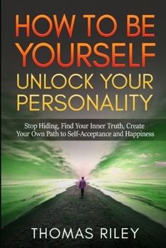 Paperback How to Be Yourself: Unlock Your Personality: Stop Hiding, Find Your Inner Truth, Create Your Own Path to Self-Acceptance and Happiness Book