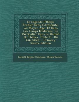 Paperback La Legende D' Dipe Etudiee Dans L'Antiquite, Au Moyen Age, Et Dans Les Temps Modernes, En Particulier Dans Le Roman de Thebes, Texte Fr. Du Xiie Siecl [Romanian] Book