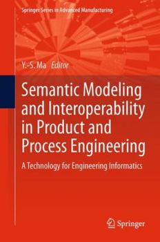 Paperback Semantic Modeling and Interoperability in Product and Process Engineering: A Technology for Engineering Informatics Book
