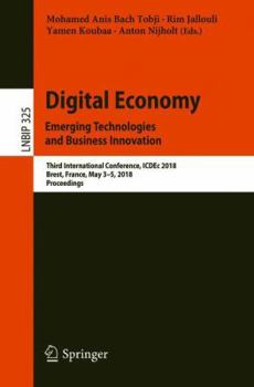 Digital Economy. Emerging Technologies and Business Innovation: Third International Conference, ICDEc 2018, Brest, France, May 3-5, 2018, Proceedings ... in Business Information Processing, 325)
