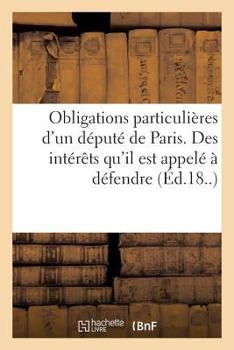 Paperback Obligations Particulières d'Un Député de Paris: Des Intérêts Qu'il Est Spécialement Appelé À Défendre [French] Book