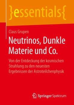 Paperback Neutrinos, Dunkle Materie Und Co.: Von Der Entdeckung Der Kosmischen Strahlung Zu Den Neuesten Ergebnissen Der Astroteilchenphysik [German] Book