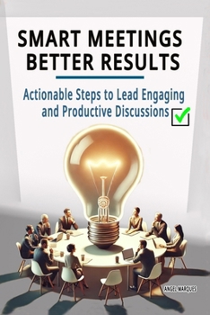 Paperback Smart Meetings, Better Results: Actionable Steps to Lead Engaging and Productive Discussions Book