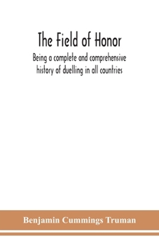 Paperback The field of honor: being a complete and comprehensive history of duelling in all countries; including the judicial duel of Europe, the pr Book